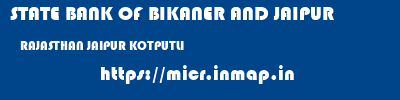 STATE BANK OF BIKANER AND JAIPUR  RAJASTHAN JAIPUR KOTPUTLI   micr code